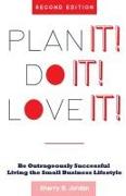 Plan It! Do It! Love It!: Be Outrageously Successful in the Small Business Lifestyle