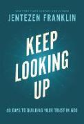 Keep Looking Up - 40 Days to Building Your Trust in God