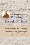 Philology in Turbulent Times: Joseph Bosworth, His Dictionary, and the Recovery of Old English