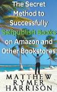 The Secret Method to Successfully Selfpublish Books on Amazon and Other Bookstores