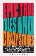 Epic True Tales And Crazy Stories