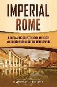 Imperial Rome: A Captivating Guide to Events and Facts You Should Know About the Roman Empire