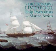 A Dictionary of Liverpool Ship Portraitists and Marine Artists