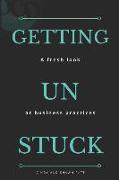 Getting Un Stuck: A fresh look at business practices