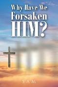 Why Have We Forsaken Him?