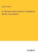 Dr. Ryerson's Letters in Reply to the Attacks of the Hon. George Brown