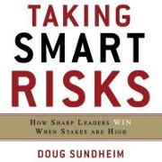 Taking Smart Risks Lib/E: How Sharp Leaders Win When Stakes Are High