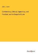 Commentary, Critical, Expository, and Practical, on the Gospel of Luke