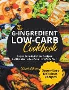 The 6-Ingredient Low-Carb Cookbook | Super Easy-to-Follow Recipes to Kickstart a No-Fuss Low-Carb Diet