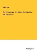 The Microscope: its History, Construction, and Application