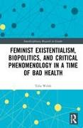 Feminist Existentialism, Biopolitics, and Critical Phenomenology in a Time of Bad Health