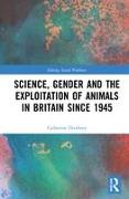 Science, Gender and the Exploitation of Animals in Britain Since 1945