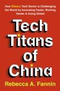 Tech Titans of China: How China's Tech Sector Is Challenging the World by Innovating Faster, Working Harder & Going Global