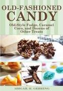 Old-Fashioned Candy: Classic Recipes for Fudge, Taffy, Caramel Corn, and Dozens of Other Treats
