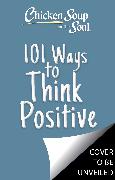 Chicken Soup for the Soul: 101 Ways to Think Positive