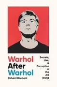 Warhol After Warhol: Secrets, Lies, & Corruption in the Art World