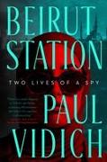 Beirut Station: Two Lives of a Spy: A Novel