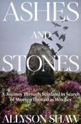 Ashes and Stones: A Journey Through Scotland in Search of the Women Hunted as Witches