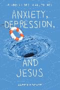 Anxiety, Depression, and Jesus