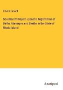 Seventeenth Report upon the Registration of Births, Marriages and Deaths in the State of Rhode Island