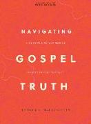 Navigating Gospel Truth - Bible Study Book with Video Access: A Guide to Faithfully Reading the Accounts of Jesus's Life