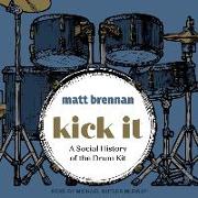 Kick It Lib/E: A Social History of the Drum Kit