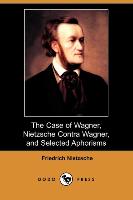The Case of Wagner, Nietzsche Contra Wagner, and Selected Aphorisms (Dodo Press)