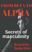 From Beta to Alpha Secrets of Masculinity