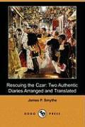 Rescuing the Czar: Two Authentic Diaries Arranged and Translated (Dodo Press)
