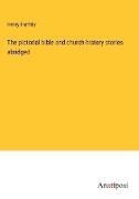 The pictorial bible and church-history stories abridged