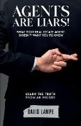Agents Are Liars!: What Your Real Estate Agent Doesn't Want You To Know