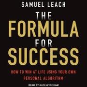 The Formula for Success Lib/E: How to Win at Life Using Your Own Personal Algorithm