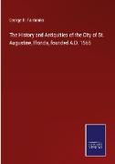 The History and Antiquities of the City of St. Augustine, Florida, founded A.D. 1565