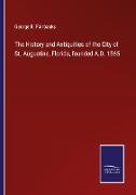 The History and Antiquities of the City of St. Augustine, Florida, founded A.D. 1565