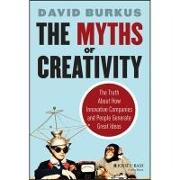 The Myths of Creativity: The Truth about How Innovative Companies and People Generate Great Ideas
