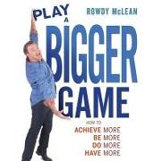 Play a Bigger Game! Lib/E: Achieve More! Be More! Do More! Have More!