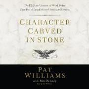 Character Carved in Stone Lib/E: The 12 Core Virtues of West Point That Build Leaders and Produce Success