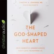 God-Shaped Heart Lib/E: How Correctly Understanding God's Love Transforms Us
