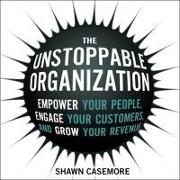 The Unstoppable Organization Lib/E: Empower Your People, Engage Your Customers, and Grow Your Revenue