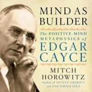 Mind as Builder Lib/E: The Positive Mind Metaphysics of Edgar Cayce