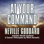At Your Command Lib/E: Includes Neville Goddard: A Cosmic Philosopher by Mitch Horowitz