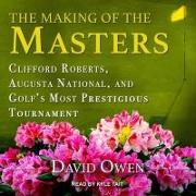 The Making of the Masters Lib/E: Clifford Roberts, Augusta National, and Golf's Most Prestigious Tournament