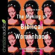 The Making of Biblical Womanhood Lib/E: How the Subjugation of Women Became Gospel Truth