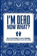 I'M DEAD NOW WHAT?,VERY IMPORTANT INFORMATION ABOUT MY BELONGINGS, BUSINESS AFFAIRS, AND WISHES, PEACE OF MIND PLANNER