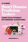 A Hybrid Heart Disease Prediction System Using Evolutionary Datamining Algorithms