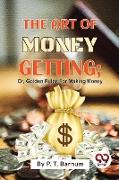 The Art Of Money Getting, Or, Golden Rules For Making Money