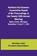Northern Nut Growers Association Report of the Proceedings at the Twenty-Fifth Annual Meeting , Battle Creek, Michigan, September 10 and 11, 1934