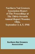 Northern Nut Growers Association Report of the Proceedings at the Thirty-Seventh Annual Report Wooster, Ohio, September 3, 4, 5, 1946