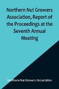Northern Nut Growers Association, Report of the Proceedings at the Seventh Annual Meeting , Washington, D. C. September 8 and 9, 1916