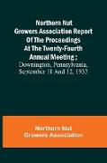 Northern Nut Growers Association Report of the Proceedings at the Twenty-Fourth Annual Meeting , Downington, Pennsylvania, September 11 and 12, 1933